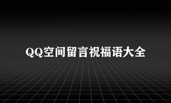 QQ空间留言祝福语大全