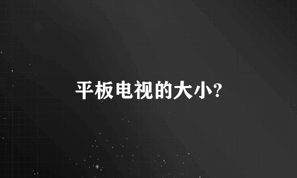 平板电视的大小?