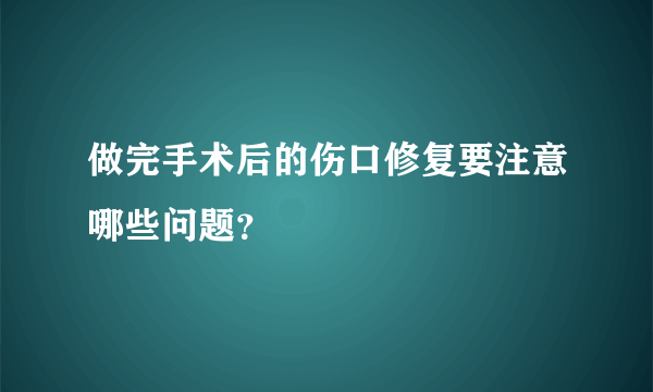 做完手术后的伤口修复要注意哪些问题？