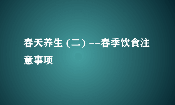 春天养生 (二) --春季饮食注意事项