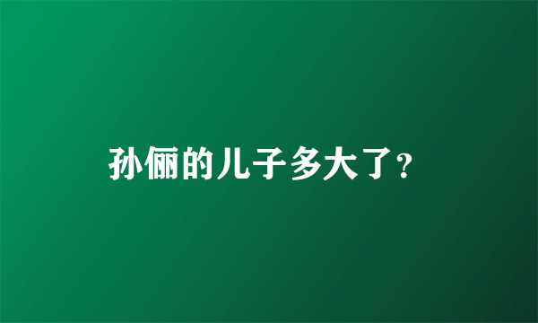 孙俪的儿子多大了？