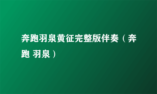 奔跑羽泉黄征完整版伴奏（奔跑 羽泉）