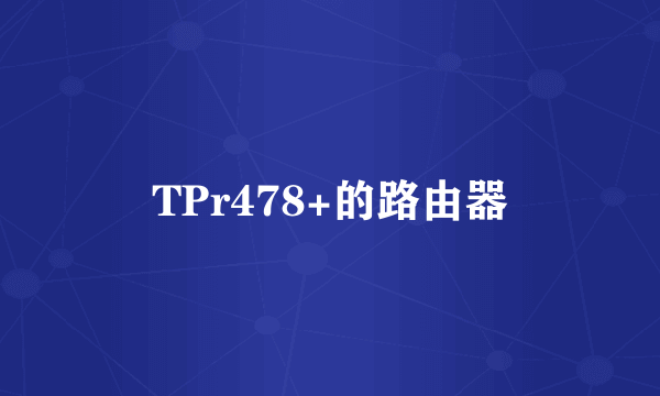 TPr478+的路由器