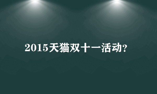 2015天猫双十一活动？