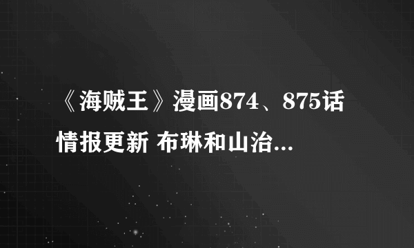 《海贼王》漫画874、875话情报更新 布琳和山治同做蛋糕