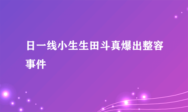 日一线小生生田斗真爆出整容事件