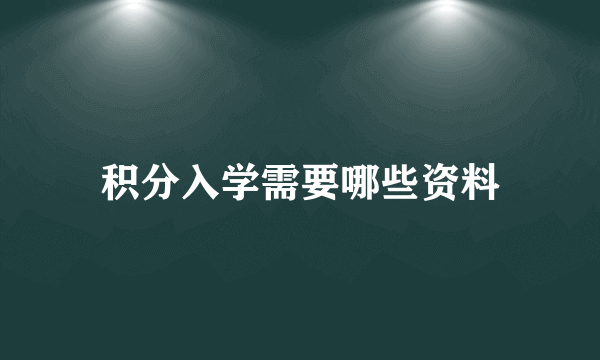 积分入学需要哪些资料