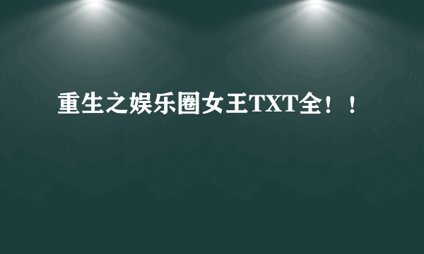 重生之娱乐圈女王TXT全！！