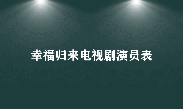 幸福归来电视剧演员表