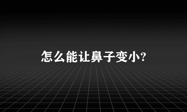 怎么能让鼻子变小?