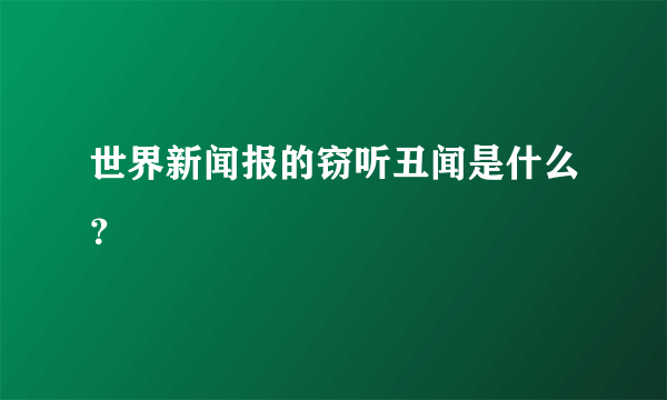 世界新闻报的窃听丑闻是什么？