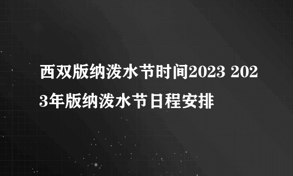 西双版纳泼水节时间2023 2023年版纳泼水节日程安排