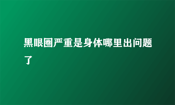 黑眼圈严重是身体哪里出问题了