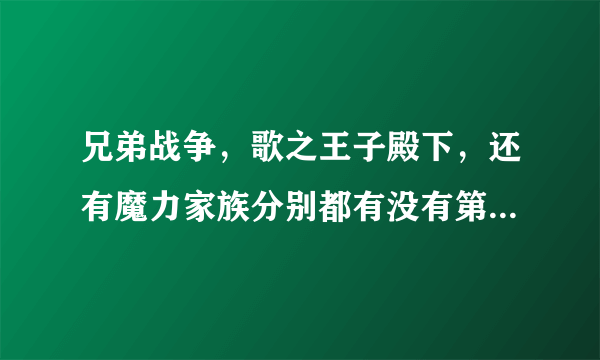 兄弟战争，歌之王子殿下，还有魔力家族分别都有没有第二部，第三部和第二部