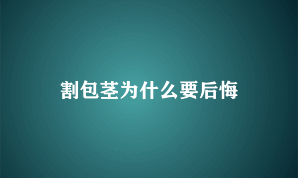 割包茎为什么要后悔