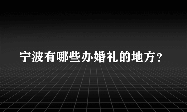 宁波有哪些办婚礼的地方？