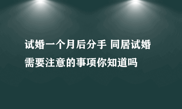 试婚一个月后分手 同居试婚需要注意的事项你知道吗