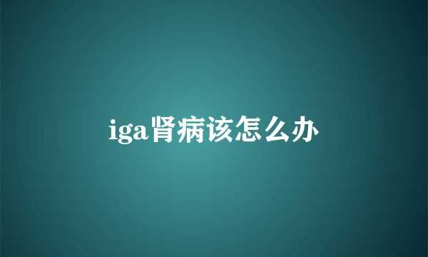 iga肾病该怎么办