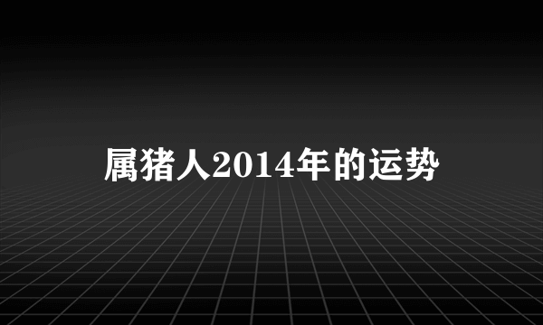 属猪人2014年的运势