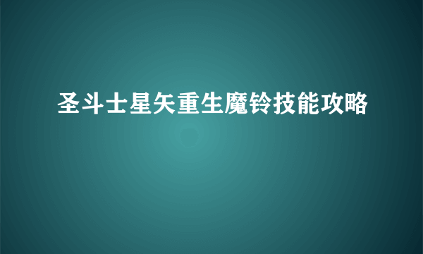 圣斗士星矢重生魔铃技能攻略