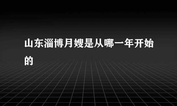 山东淄博月嫂是从哪一年开始的