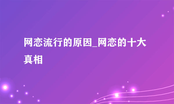 网恋流行的原因_网恋的十大真相