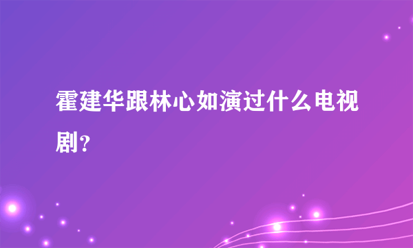 霍建华跟林心如演过什么电视剧？