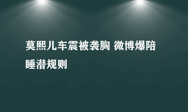 莫熙儿车震被袭胸 微博爆陪睡潜规则