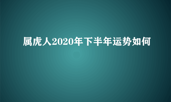 属虎人2020年下半年运势如何