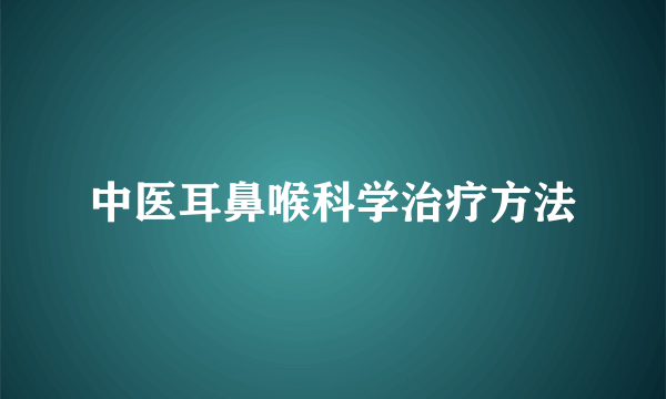 中医耳鼻喉科学治疗方法