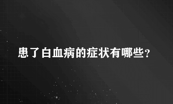 患了白血病的症状有哪些？