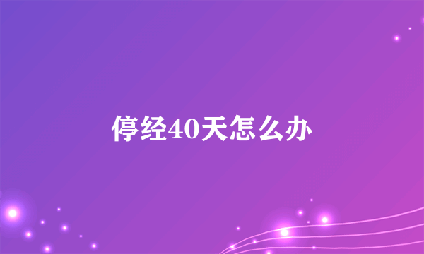 停经40天怎么办