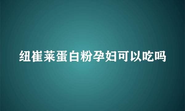 纽崔莱蛋白粉孕妇可以吃吗