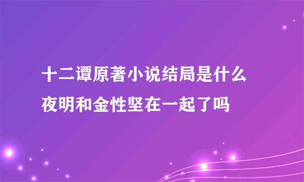 十二谭原著小说结局是什么 夜明和金性坚在一起了吗