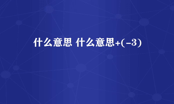 兯什么意思 什么意思+(-3)