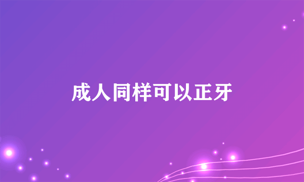 成人同样可以正牙