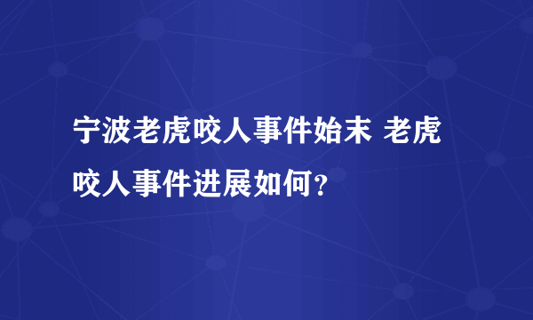 宁波老虎咬人事件始末 老虎咬人事件进展如何？