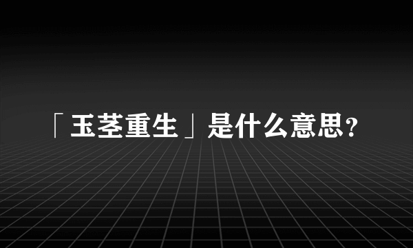 「玉茎重生」是什么意思？