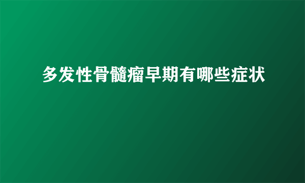 多发性骨髓瘤早期有哪些症状