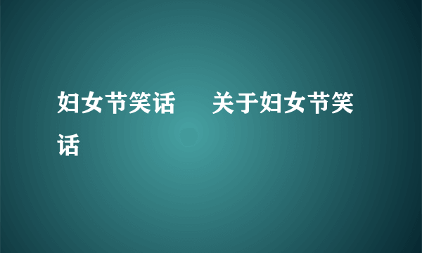 妇女节笑话     关于妇女节笑话