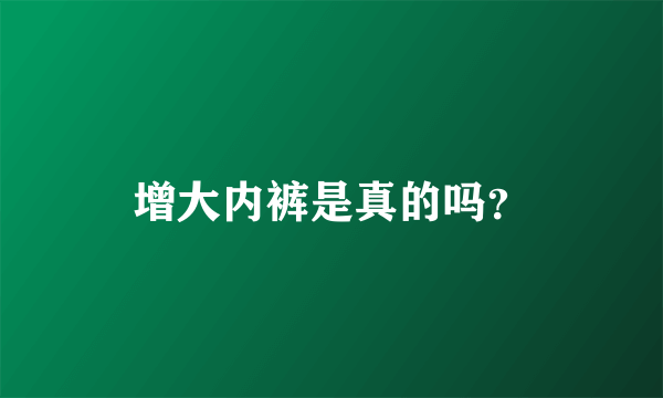 增大内裤是真的吗？