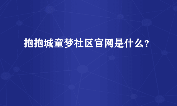 抱抱城童梦社区官网是什么？