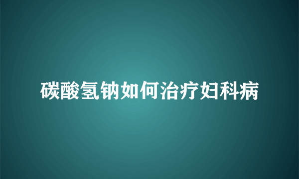 碳酸氢钠如何治疗妇科病