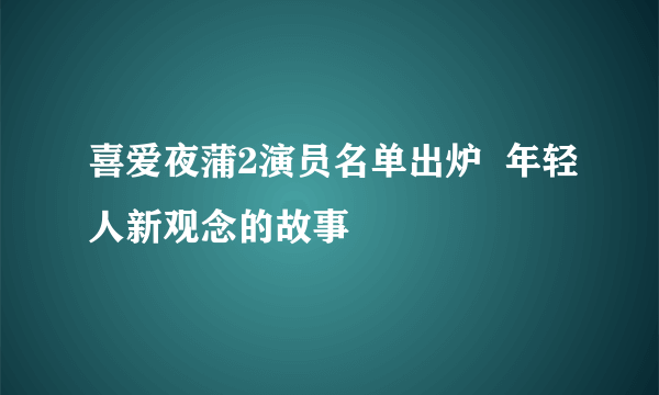 喜爱夜蒲2演员名单出炉  年轻人新观念的故事