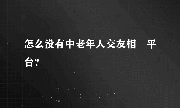 怎么没有中老年人交友相親平台？