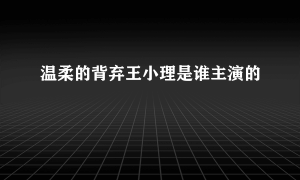 温柔的背弃王小理是谁主演的