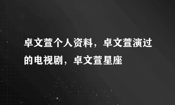 卓文萱个人资料，卓文萱演过的电视剧，卓文萱星座