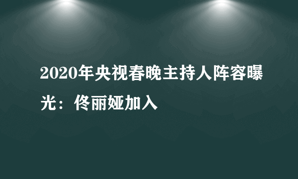 2020年央视春晚主持人阵容曝光：佟丽娅加入