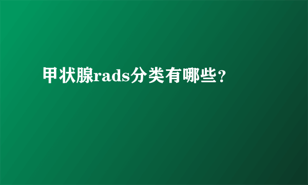 甲状腺rads分类有哪些？