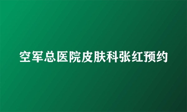 空军总医院皮肤科张红预约